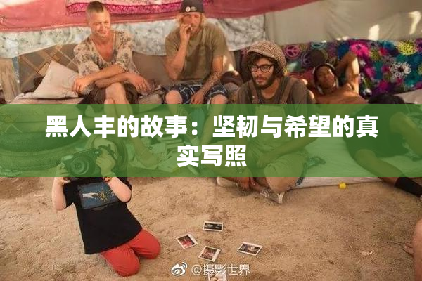 黑人丰的故事：坚韧与希望的真实写照