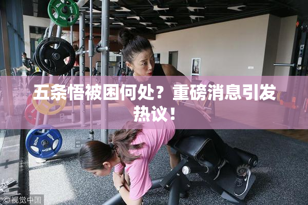 五条悟被困何处？重磅消息引发热议！