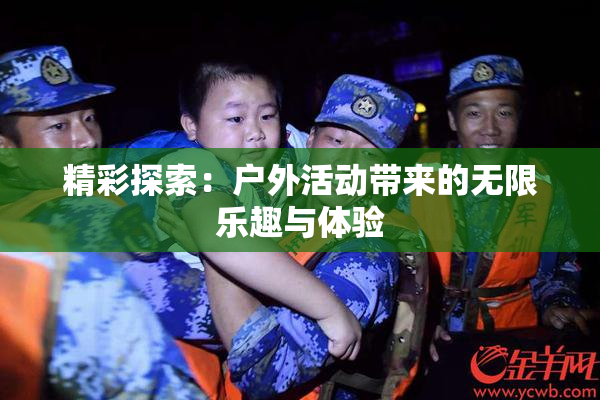 精彩探索：户外活动带来的无限乐趣与体验