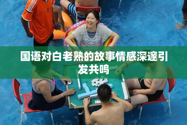 国语对白老熟的故事情感深邃引发共鸣