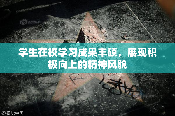 学生在校学习成果丰硕，展现积极向上的精神风貌
