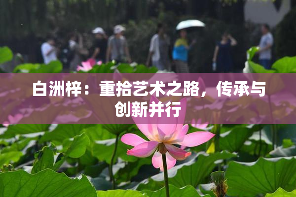 白洲梓：重拾艺术之路，传承与创新并行
