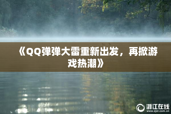 《QQ弹弹大雷重新出发，再掀游戏热潮》