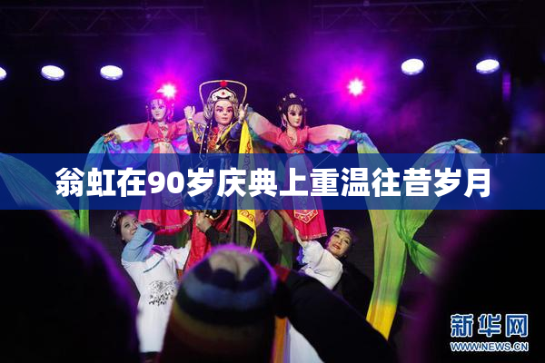 翁虹在90岁庆典上重温往昔岁月