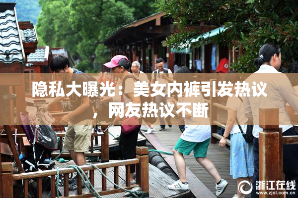 隐私大曝光：美女内裤引发热议，网友热议不断