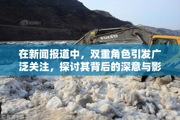 在新闻报道中，双重角色引发广泛关注，探讨其背后的深意与影响。
