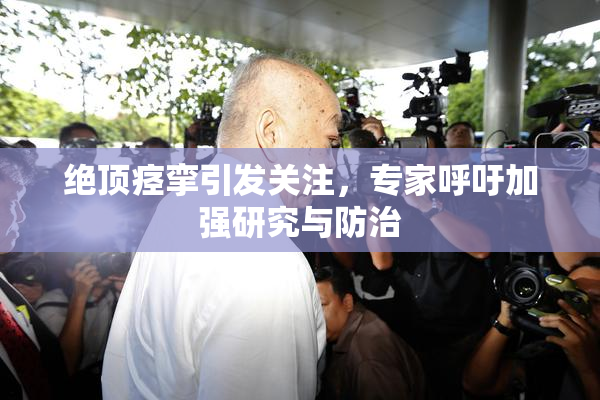 绝顶痉挛引发关注，专家呼吁加强研究与防治