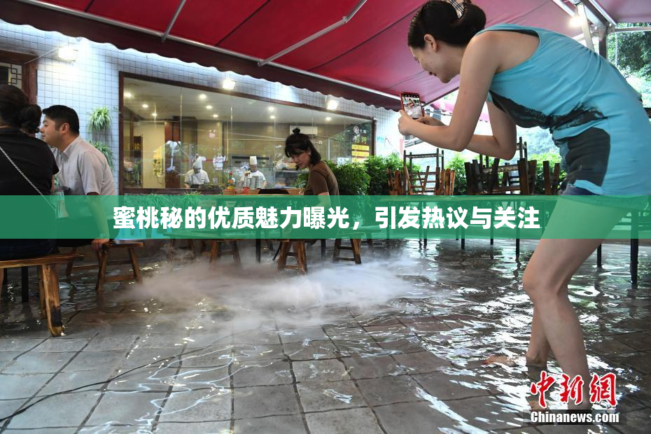 蜜桃秘的优质魅力曝光，引发热议与关注
