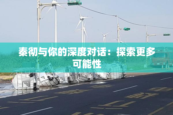 秦彻与你的深度对话：探索更多可能性