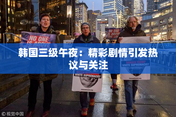 韩国三级午夜：精彩剧情引发热议与关注
