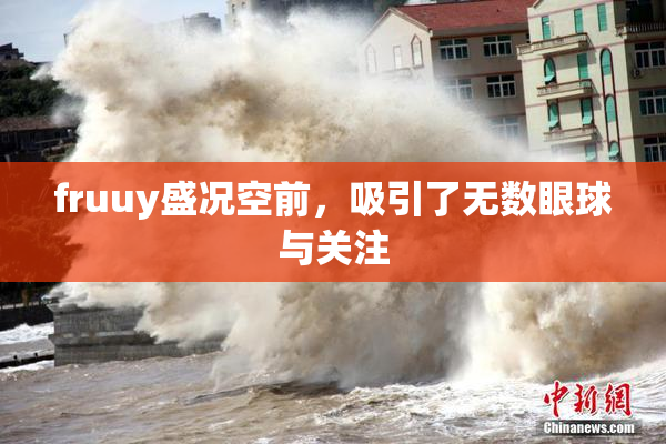 fruuy盛况空前，吸引了无数眼球与关注