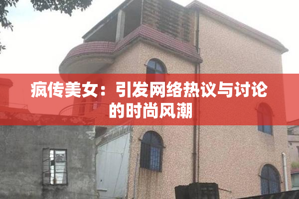 疯传美女：引发网络热议与讨论的时尚风潮