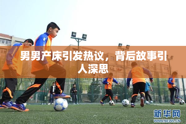 男男产床引发热议，背后故事引人深思