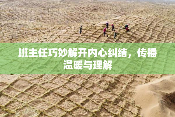班主任巧妙解开内心纠结，传播温暖与理解