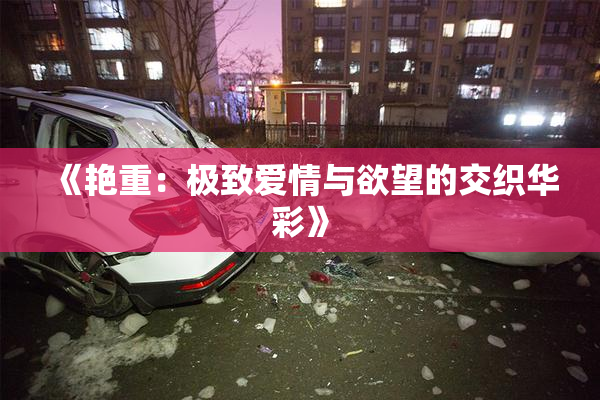 《艳重：极致爱情与欲望的交织华彩》